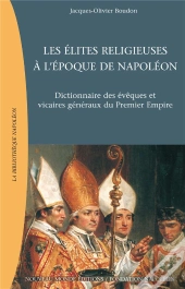 Les Elites Religieuses A L'Epoque De Napoleon ; Dictionnaire Des Eveques Et Vicaires Generaux