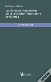 Les Emeutes Fondatrices De La Revolution Tunisienne 1978 - 1984
