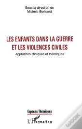 Les Enfants Dans La Guerre Et Les Violences Civiles ; Approches Cliniques Et Theoriques