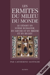 Les Ermites Du Milieu Du Monde ; Le Désert En Suisse Romande, En Savoie Et En Bresse Et En Bugey