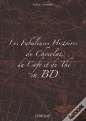 Les Fabuleuses Histoires Du Chocolat, Du Café Et Du Thé En Bd