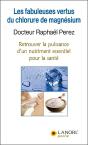 Les Fabuleuses Vertus Du Chlorure De Magnésium ; Retrouvez La Puissance D'Un Nutriment Essentiel Pour La Santé - Preview