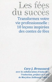 Les Fees Du Succès ; Transformez Votre Vie Professionnelle : 10 Leçons Inspirées Des Contes De Fées