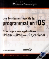 Les Fondamentaux De La Programmation Ios ; Développez Vos Applications Iphone Et Ipad Avec Objective-C
