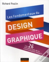 Les Fondamentaux Du Design Graphique ; Les 26 Concepts-Clés De La Communciation Visuelle ; 300 Réalisations Analyses Et Commentées