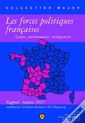 Les Forces Politiques Françaises ; Genèse, Enfironnement, Recomposition ; Rapport Anteios 2007
