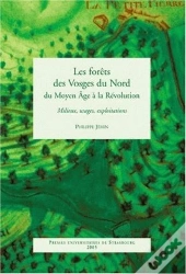 Les Forets Des Vosges Du Nord Du Moyen Age A La Revolution. Milieux, Usages, Exploitations
