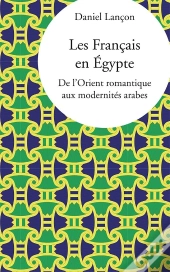 Les Français En Egypte ; De L'Orient Romantique Aux Modernités Arabes