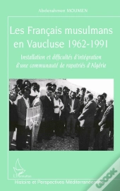 Les Français Musulmans En Vaucluse 1962-1991 : Installation Et Difficultés D'Intégration D'Une Communauté De Rapatriés D'Algérie