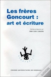 Les Freres Goncourt : Art Et Ecriture