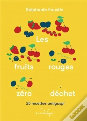 Les Fruits Rouges Zéro Déchet : 25 Recettes Antigaspi