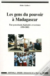 Les Gens Du Pouvoir À Madagascar ; État Postcolonial, Légitimités Et Territoire