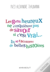 Les Gens Heureux Ne S'Inquietent Pas De Savoir Si C'Est Vrai, Ils Se Racontent De Belles Histoires