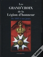 Les Grand'Croix De La Légion D'Honneur De 1805 À Nos Jours