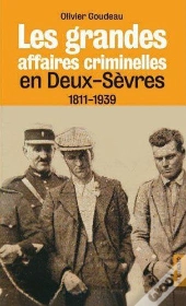 Les Grandes Affaires Criminelles En Deux-Sevres 1811-1939