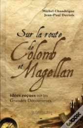 Les Grandes Découvertes ; Idées Reçues Sur Colomb, Vasco De Gama, Magellan Et Autres Navigateurs