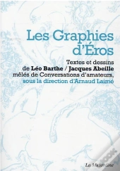 Les Graphies D'Eros. Desir, Signe Et Chair Dans Les Ecrits De Jacques Abeille Et Leo Barthe