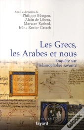 Les Grecs, Les Arabes Et Nous ; Enquête Sur L'Islamophobie Savante
