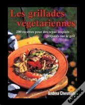 Les Grillades Végétariennes ; 200 Recettes Pour Des Repas Inspirés Préparés Sur Le Gril
