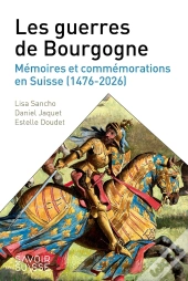Les Guerres De Bourgogne : Mémoires Et Commémorations En Suisse (1476-2026)