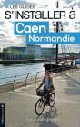 Les Guides S'Installer À : S'Installer À Caen, Normandie - Preview
