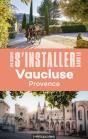 Les Guides S'Installer À : S'Installer Dans Le Vaucluse (2e Édition) - Preview