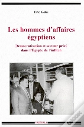 Les Hommes D'Affaires Egyptiens ; Démocratisation Et Secteur Privé Dans L'Egypte De L'Infitah