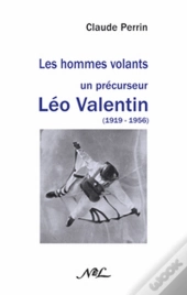 Les Hommes Volants ; Un Précurseur ; Léo Valentin (1919-1956)