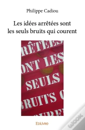 Les Idees Arretees Sont Les Seuls Bruits Qui Courent