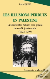 Les Illusions Perdues En Palestine ; La Société Des Nations Et La Genèse Du Conflit Judéo-Arabe