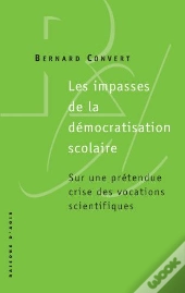 Les Impasses De La Démocratisation Scolaire ; Sur Une Prétendue Crise Des Vocations Scientifiques