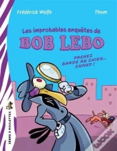 Les Improbables Enquêtes De Bob Lebo : Prenez Garde Au Chien Chaud