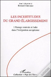 Les Incertitudes Du Grand Elargissement ; L'Europe Centrale Et Balte Dans L'Integration Europeenne