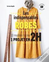 Les Indispensables Robes ; 10 Modèles Faciles ; 1 Projet En 2h