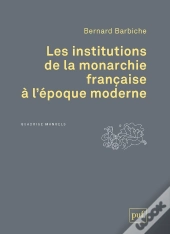 Les Institutions De La Monarchie Francaise À L'Époque Moderne