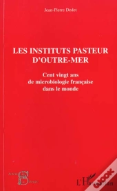Les Institutions Pasteurs D'Outre-Mer ; Cent Ving Ans De Microbiologie Francaise Dans Le Monde
