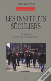 Les Instituts Séculiers ; Une Vocation Pour Le Nouveau Millénaire