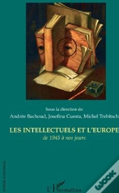 Les Intellectuels Et L'Europe ; De 1945 À Nos Jours