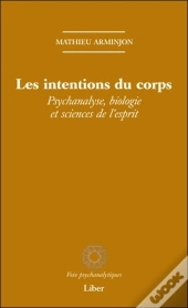 Les Intentions Du Corps ; Psychanalyse, Biologie Et Sciences De L'Esprit