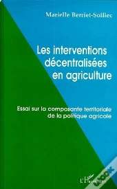 Les Interventions Decentralisees En Agriculture, Essai Sur La Composante Territoriale De La Politique Agricole