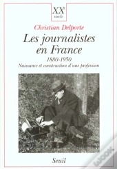 Les Journalistes En France 1880-1950 - Naissance Et Construction D'Une Profession