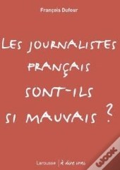 Les Journalistes Français Sont-Ils Si Mauvais ?