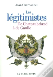 Les Legitimistes De Chateaubriand A De Gaulle