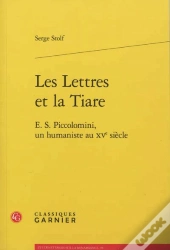 Les Lettres Et La Tiare ; E.S. Piccolomini, Un Humaniste Au Xv Siècle