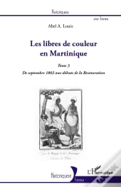 Les Libres De Couleur En Martinique Tome 3 ; De Septembre 1802 Aux Débuts De La Restauration