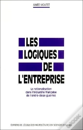 Les Logiques De L'Entreprise ; La Rationalisation Dans L'Industrie Française De L'Entre-Deux Guerres