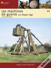 Les Machines De Guerre ; Au Moyen-Âge