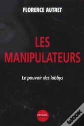 Les Manipulateurs ; Le Pouvoir Des Lobbys