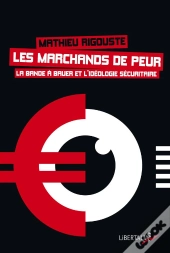 Les Marchands De Peur ; La Bande À Bauer Et L'Idéologie Sécuritaire