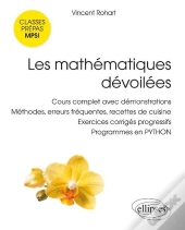 Les Mathématiques Dévoilées ; Classes Prépas Mpsi ; Cours Complet Avec Démonstration, Méthodes, Erreurs Fréquentes, Recettes De Cuisine, Exercices Corrigés Progressifs, Programmes En Python